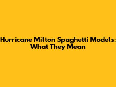 Hurricane Milton Spaghetti Models: What They Mean