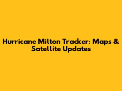 Hurricane Milton Tracker: Maps & Satellite Updates