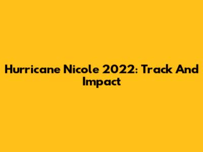 Hurricane Nicole 2022: Track And Impact