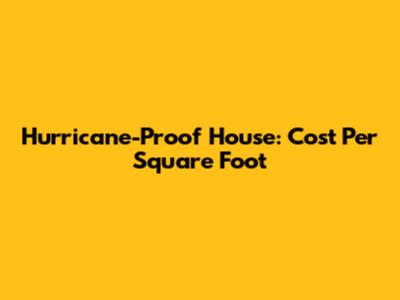 Hurricane-Proof House: Cost Per Square Foot