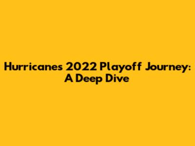 Hurricanes' 2022 Playoff Journey: A Deep Dive
