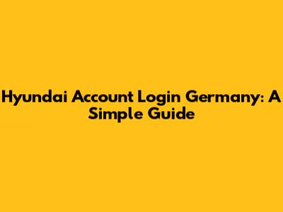 Hyundai Account Login Germany: A Simple Guide