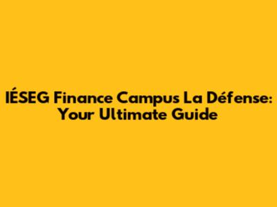 IÉSEG Finance Campus La Défense: Your Ultimate Guide