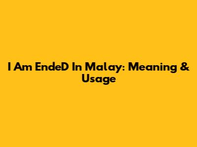 I Am EndeD In Malay: Meaning & Usage