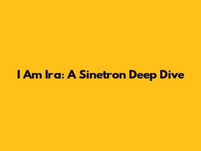 I Am Ira: A Sinetron Deep Dive