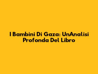 I Bambini Di Gaza: Un'Analisi Profonda Del Libro