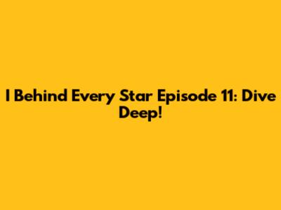 I Behind Every Star Episode 11: Dive Deep!