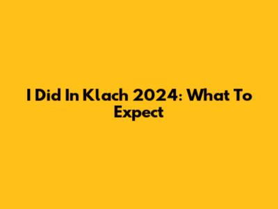 I Did In Klach 2024: What To Expect