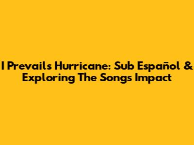 I Prevail's 'Hurricane': Sub Español & Exploring The Song's Impact