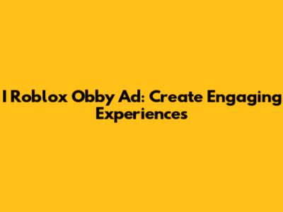I Roblox Obby Ad: Create Engaging Experiences