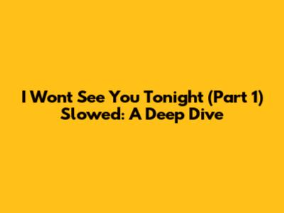 I Won't See You Tonight (Part 1) Slowed: A Deep Dive