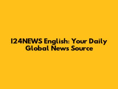 I24NEWS English: Your Daily Global News Source