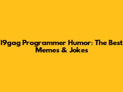 I9gag Programmer Humor: The Best Memes & Jokes