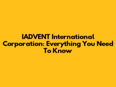 IADVENT International Corporation: Everything You Need To Know
