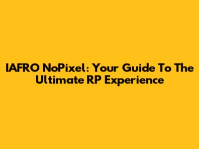 IAFRO NoPixel: Your Guide To The Ultimate RP Experience