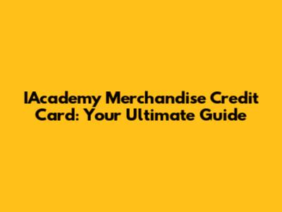 IAcademy Merchandise Credit Card: Your Ultimate Guide