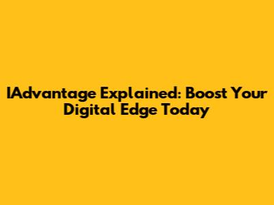 IAdvantage Explained: Boost Your Digital Edge Today