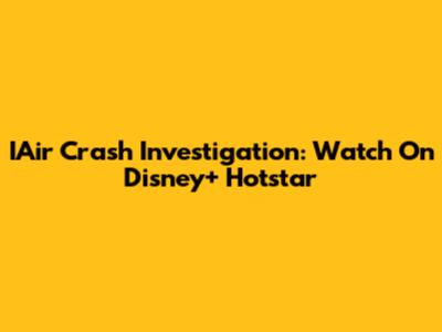 IAir Crash Investigation: Watch On Disney+ Hotstar