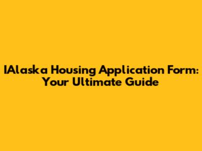 IAlaska Housing Application Form: Your Ultimate Guide