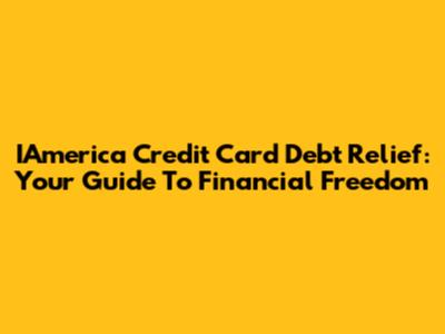 IAmerica Credit Card Debt Relief: Your Guide To Financial Freedom