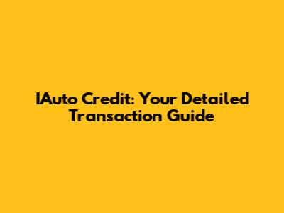 IAuto Credit: Your Detailed Transaction Guide