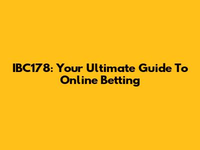 IBC178: Your Ultimate Guide To Online Betting
