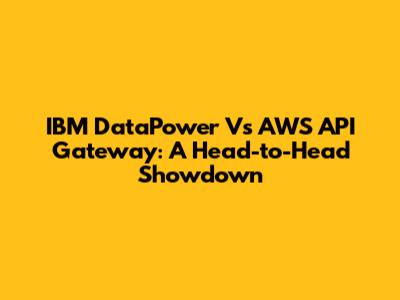 IBM DataPower Vs AWS API Gateway: A Head-to-Head Showdown
