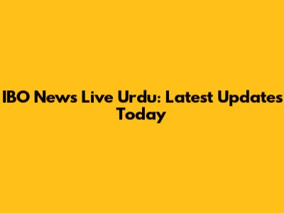 IBO News Live Urdu: Latest Updates Today