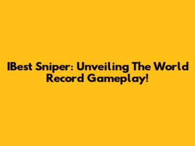 IBest Sniper: Unveiling The World Record Gameplay!