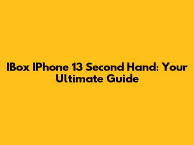 IBox IPhone 13 Second Hand: Your Ultimate Guide