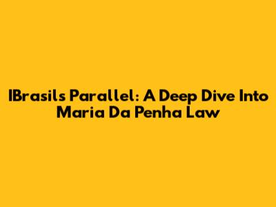 IBrasils' Parallel: A Deep Dive Into Maria Da Penha Law