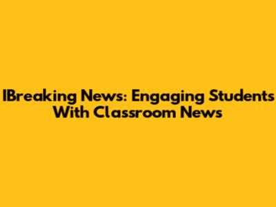 IBreaking News: Engaging Students With Classroom News