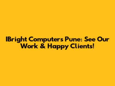 IBright Computers Pune: See Our Work & Happy Clients!