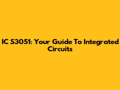 IC S3051: Your Guide To Integrated Circuits