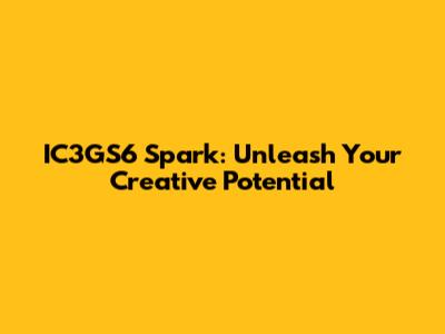 IC3GS6 Spark: Unleash Your Creative Potential
