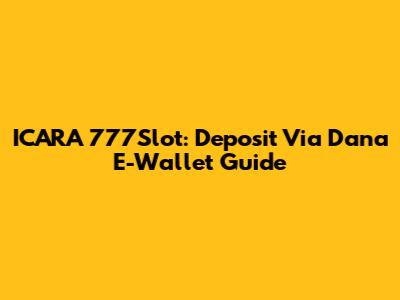 ICARA 777Slot: Deposit Via Dana E-Wallet Guide