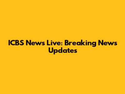 ICBS News Live: Breaking News Updates