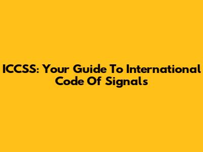 ICCSS: Your Guide To International Code Of Signals