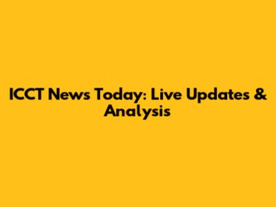ICCT News Today: Live Updates & Analysis