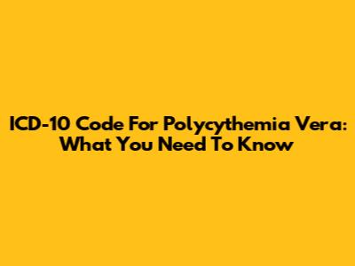 ICD-10 Code For Polycythemia Vera: What You Need To Know