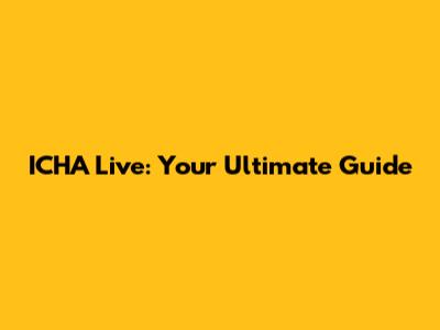ICHA Live: Your Ultimate Guide