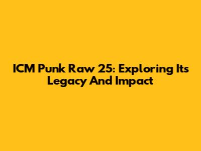 ICM Punk Raw 25: Exploring Its Legacy And Impact