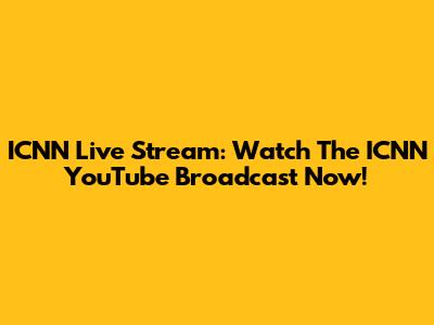 ICNN Live Stream: Watch The ICNN YouTube Broadcast Now!