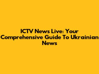 ICTV News Live: Your Comprehensive Guide To Ukrainian News