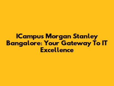 ICampus Morgan Stanley Bangalore: Your Gateway To IT Excellence