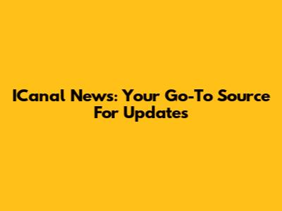 ICanal News: Your Go-To Source For Updates