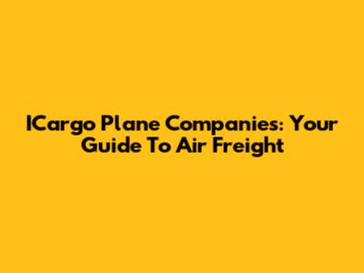 ICargo Plane Companies: Your Guide To Air Freight