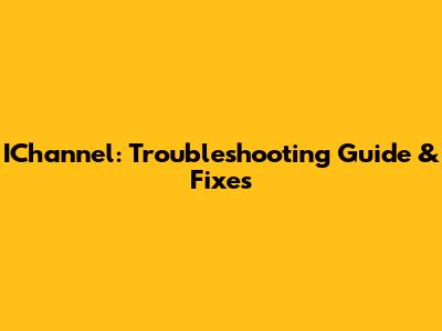 IChannel: Troubleshooting Guide & Fixes