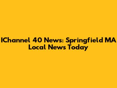 IChannel 40 News: Springfield MA Local News Today