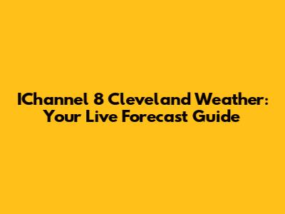 IChannel 8 Cleveland Weather: Your Live Forecast Guide